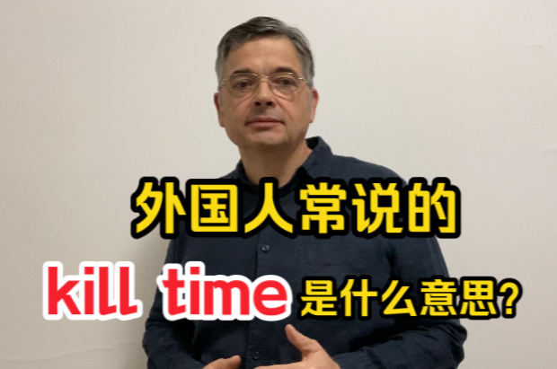 【英音|日常口语】外国人常说说的“kill time”地道英语什么意思?千万别理解错了哦~哔哩哔哩bilibili