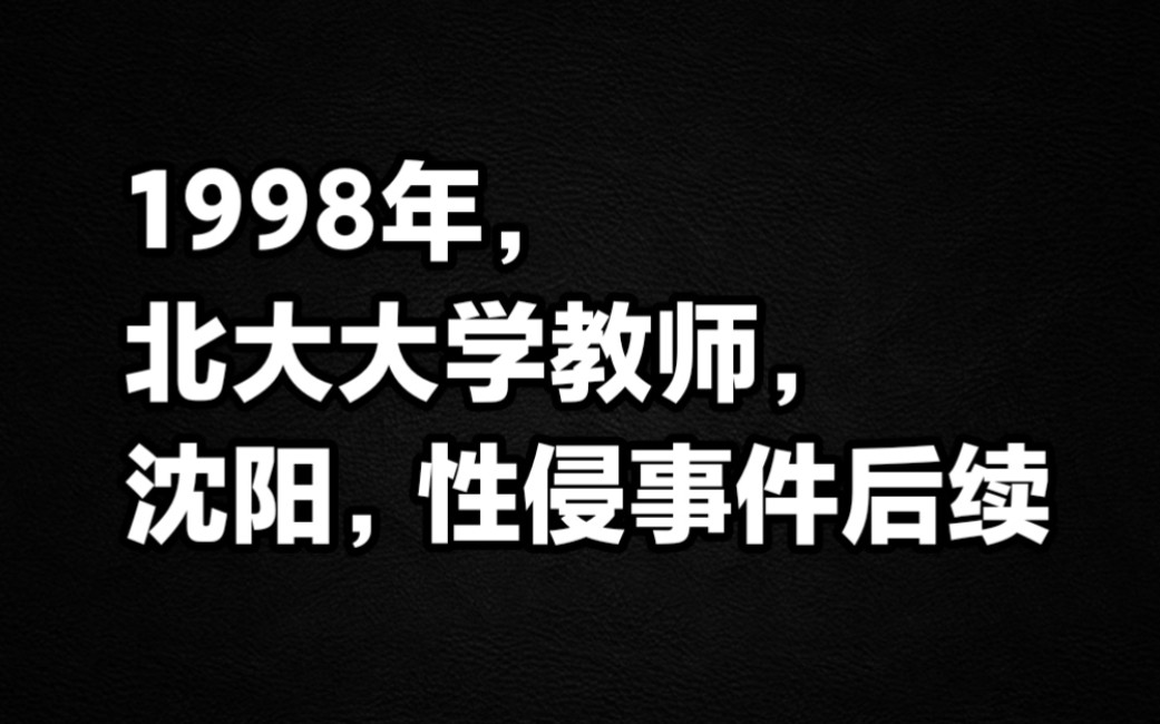 1998年,北大大学教师,沈阳性侵事件后续哔哩哔哩bilibili