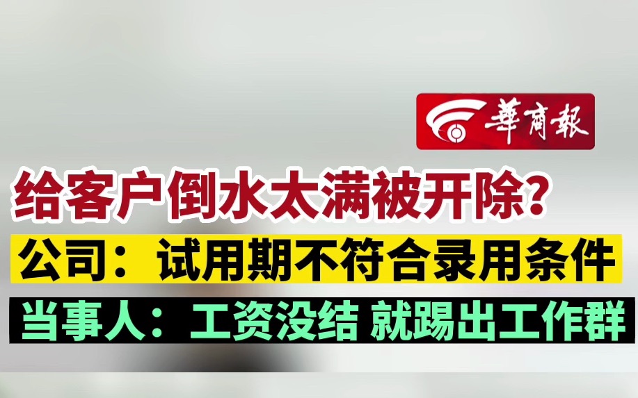 给客户倒水太满被开除?公司:试用期不符合录用条件 当事人:工资没结 就踢出工作群哔哩哔哩bilibili