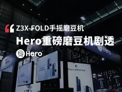 Download Video: Hero深圳CAFEEX展会，新品剧透！Hero Z3X-FOLD手摇磨豆机，创新折叠把手，1秒收纳，随行更便携，9月5日，英雄降世！