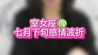 Download Video: 处女座♍七月下旬感情波折:我会一直等，等故事发生。