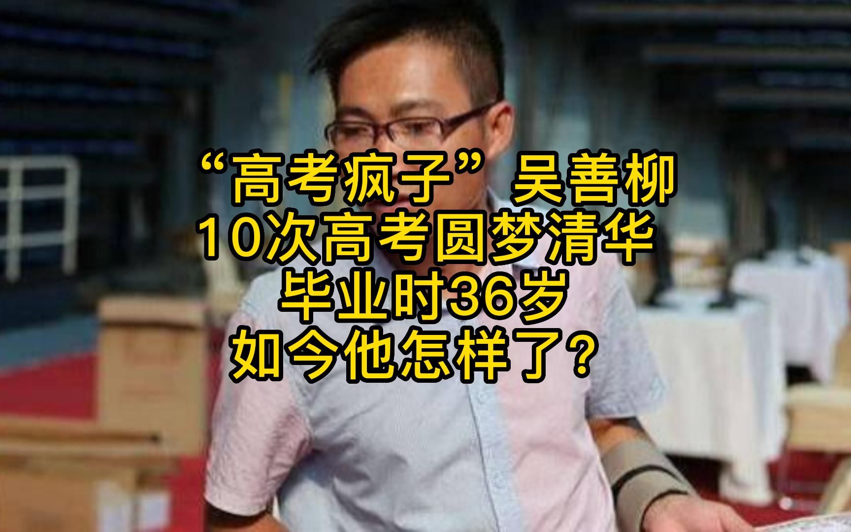 “高考疯子”吴善柳:10次高考圆梦清华,36岁毕业,如今他怎样了?哔哩哔哩bilibili