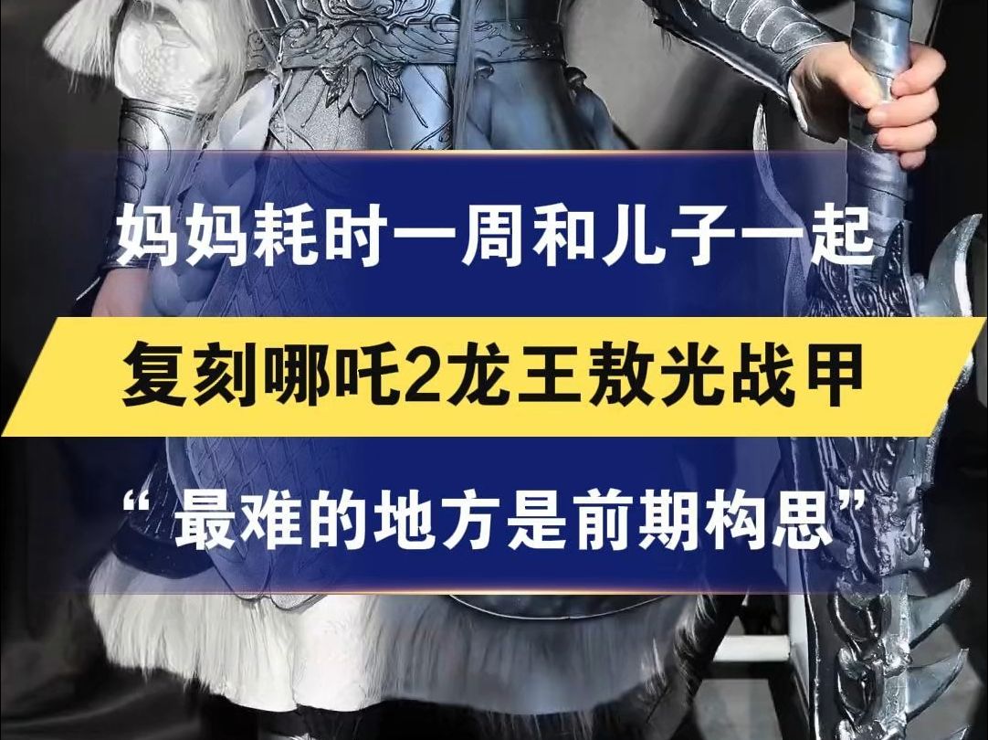 妈妈耗时一周和儿子一起 复刻哪吒2龙王敖光战甲 “不是服装设计专业 最难的地方是前期构思”哔哩哔哩bilibili