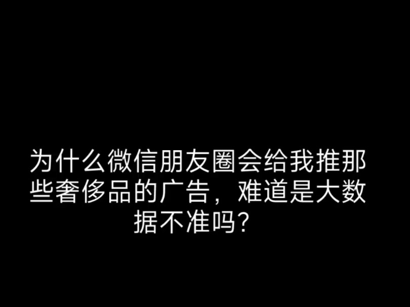 你们微信朋友圈会给我推那些奢侈品的广告,难道大数据不准了吗?哔哩哔哩bilibili