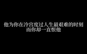 Download Video: 他为保护你在冷宫中受尽折磨，而你却一直恨他折磨他