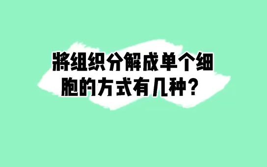 细胞培养中,将组织分解成单个细胞的方式有哪几种?#科研#实验#细胞培养哔哩哔哩bilibili