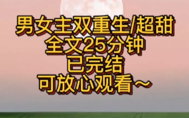 重生古言甜文/全文25分钟已完结,可放心观看哔哩哔哩bilibili