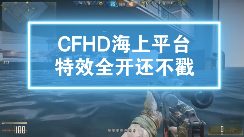 【CFHD】《穿越火线HD》海上平台,特效全开还不戳网络游戏热门视频