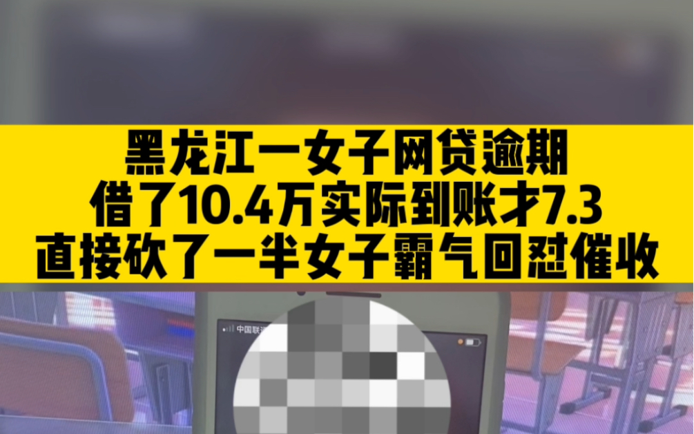 黑龙江一女子网贷逾期,借了10.4万实际到账才7.3,直接砍了一半女子霸气回怼催收!哔哩哔哩bilibili