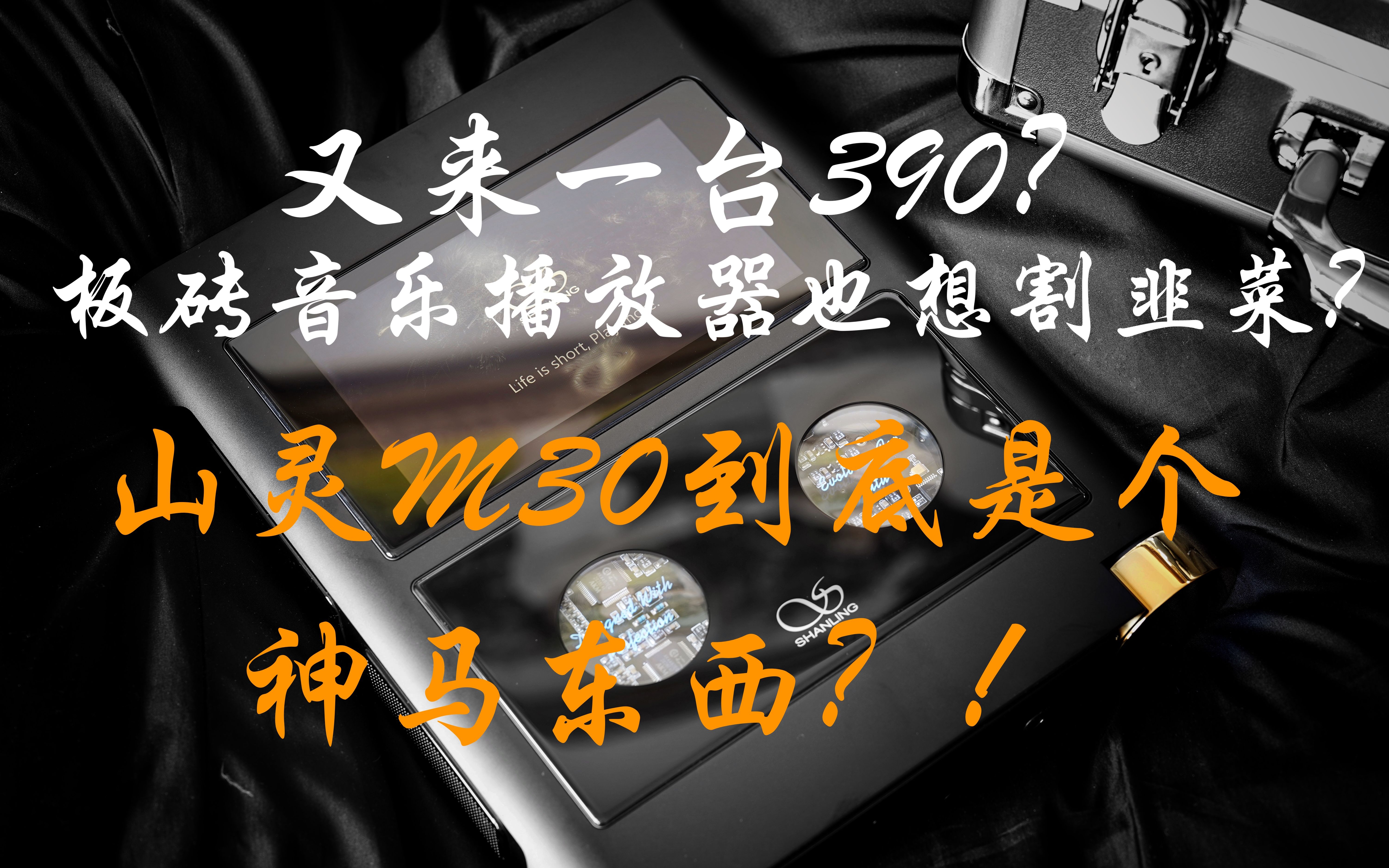 又来一台“390”?比板砖还厚的音乐播放器也想割韭菜?深扒山灵M30到底是个神马东西?!哔哩哔哩bilibili