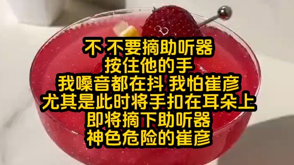 ”不, 不要摘助听器!“ 按住他的手,我嗓音都在抖.我怕崔彦,尤其是此时将手扣在耳朵上、即将摘下助听器、神色危险的崔彦哔哩哔哩bilibili