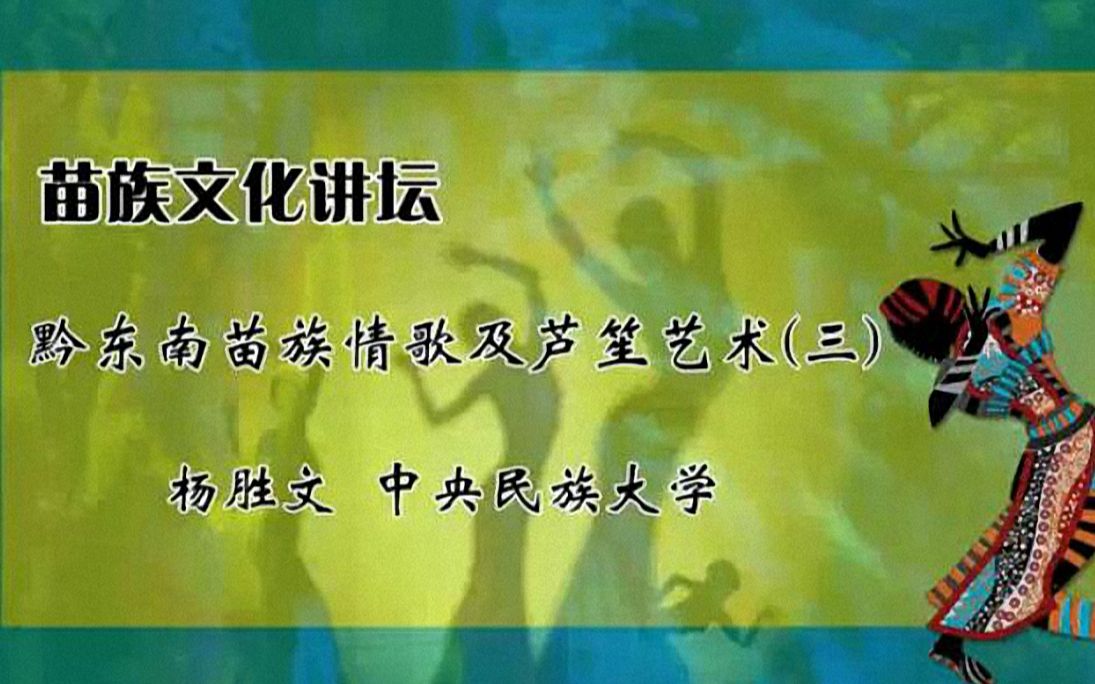 苗族文化讲坛:黔东南苗族情歌及芦笙艺术【中央民族大学】【石德富、杨胜文】哔哩哔哩bilibili