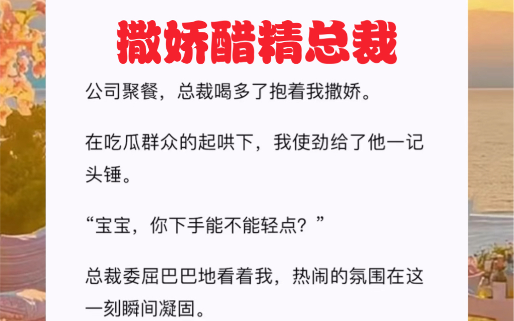 公司聚餐,总裁喝多了抱着我撒娇.在吃瓜群众的起哄下,我使劲给了他一记头锤.短篇小说《撒娇醋精总裁》哔哩哔哩bilibili