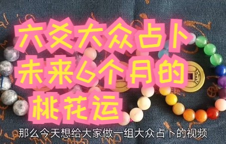 六爻大众占卜我在未来6个月的桃花运/脱单运势/恋爱运势(男女向)哔哩哔哩bilibili