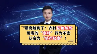 zui高院判了：农村征地纠纷引发的“索财”行为不宜认定为“敲诈勒索”！