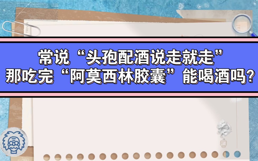 [图]药学通俗科普:常说“头孢配酒说走就走”，那吃完“阿莫西林胶囊”能喝酒吗？