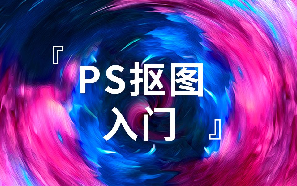 PS抠图步骤详解PS抠图视频教程ps抠图方法大全8种方法哔哩哔哩bilibili