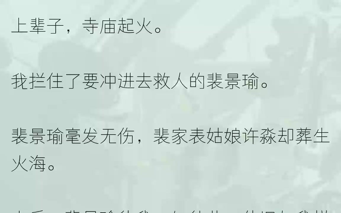 (全文完整版)他说:「你也该尝尝被火舌吞没的滋味.」我被活活烧死.死后,我才知道.那许淼根本不是什么裴家表姑娘,而是他裴景瑜养在身边的......