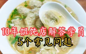 Download Video: 做小馄饨，学员问得最多的5个问题，10年馄饨店主公开解答，干货满满！