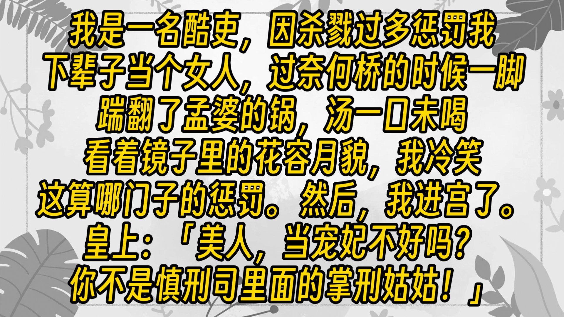 前世,我是一名酷吏,死后地府说我杀戮过多,惩罚我下辈子当个女人. 我很不屑,过奈何桥的时候一脚踹翻了孟婆的锅,汤一口未喝. 看着镜子里的花容...