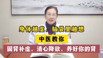 Download Video: 身体越虚，脑袋里越想，中医教你固肾补虚，清心降欲，养好你的肾！