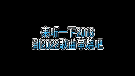 [图]来听一下2018—2022歌曲串烧吧