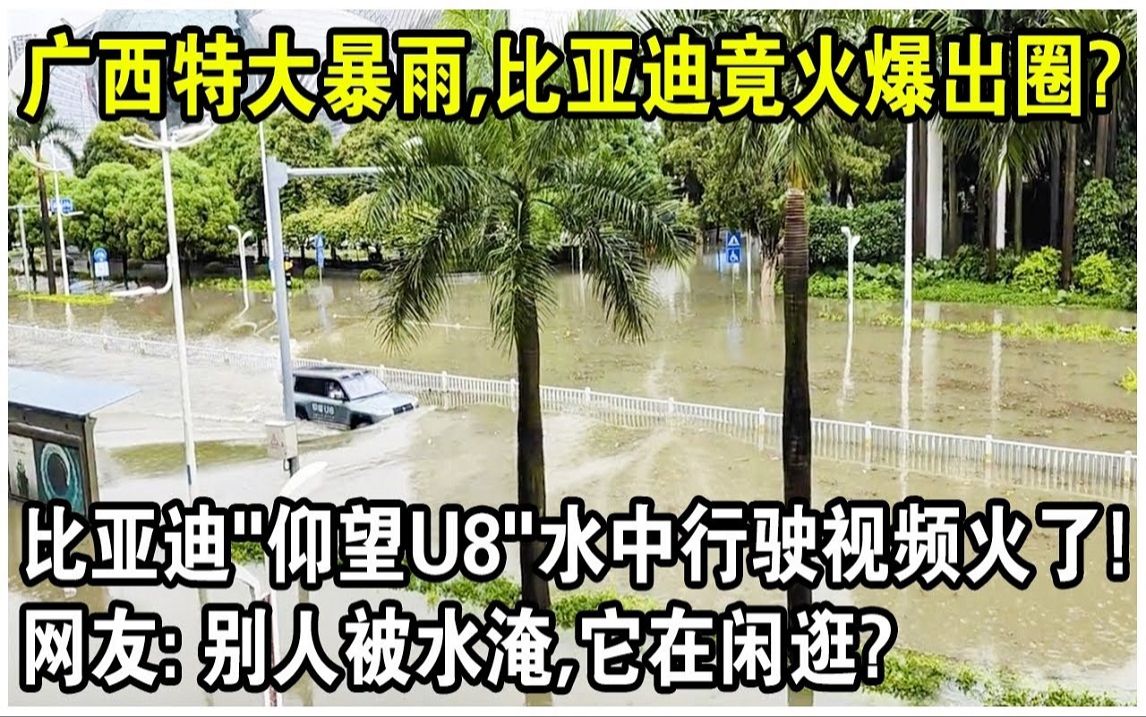 广西南宁特大暴雨,竟让比亚迪火遍全网? 比亚迪“仰望U8”水中行驶视频火了!哔哩哔哩bilibili