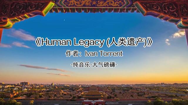 [图]Ivan Torrent   Human Legacy (人类遗产)宏伟大气磅礴纯音乐，感谢点赞和关注！