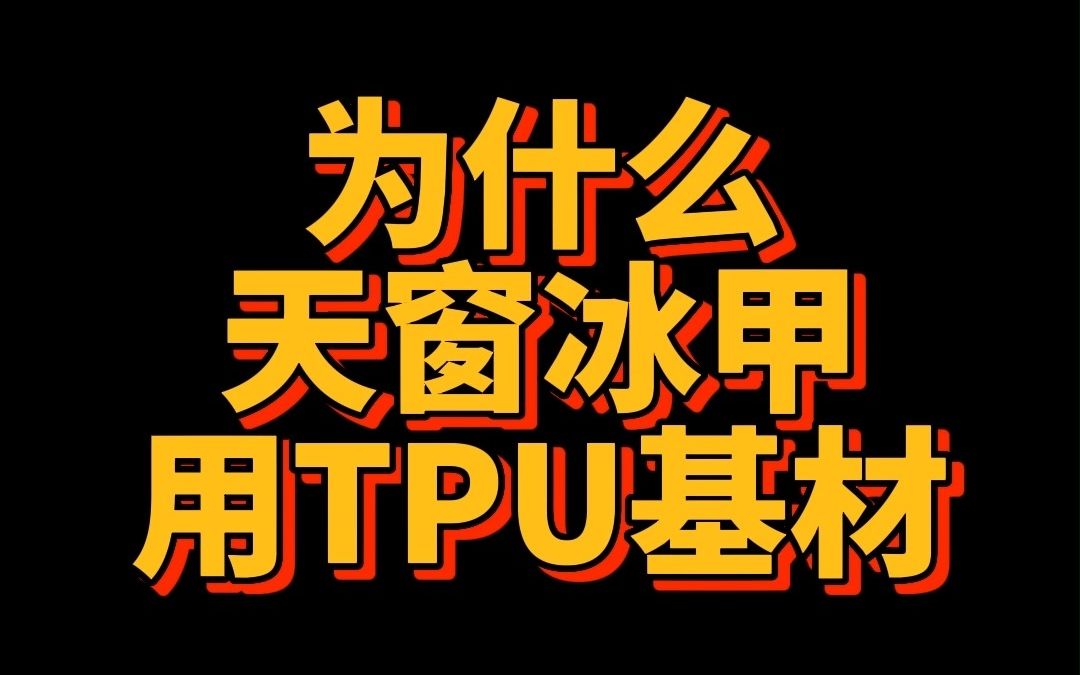 什么是TPU?天窗冰甲为什么选TPU作为基材呢?哔哩哔哩bilibili