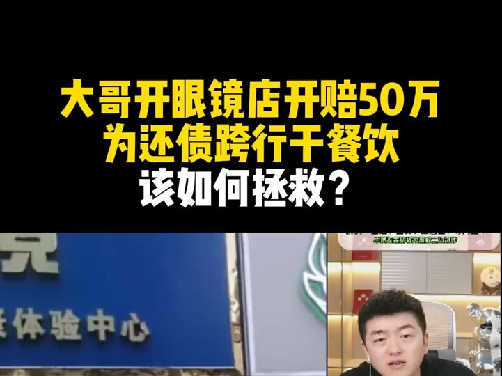 大哥开眼镜店开赔50万,为还债跨行干餐饮,该如何拯救?哔哩哔哩bilibili