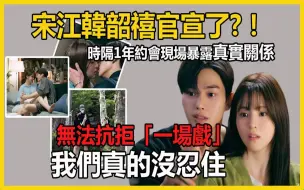 Tải video: 宋江韩韶喜真的官宣了！ ？瞒了整整一年合体约会暴露真实关系，画面流出让人不敢相信，摄影师的回应把人都听傻了#以吾之名#无法抗拒的她