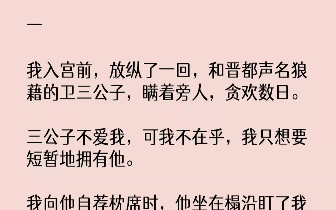 【完结文】一我入宫前,放纵了一回,和晋都声名狼藉的卫三公子,瞒着旁人,贪欢数日.三公子不爱我,可我不在乎,我只想要短暂地拥有他....哔哩哔...