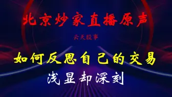 80后游资北京炒家直播原声：如何反思自己的交易？浅显却深刻！