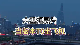 Tải video: 大型纪录片《当版本t0坐飞机》，差点送走所有人