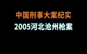 Download Video: 2005河北沧州Q案 - 中国刑事大案纪实 - 刑事案件要案记录