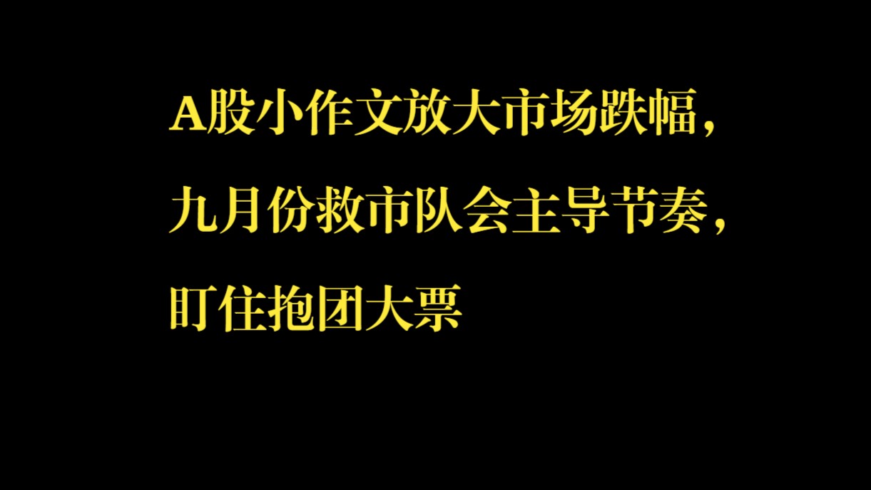 A股小作文放大市场跌幅,九月份救市队会主导节奏,盯住抱团大票哔哩哔哩bilibili