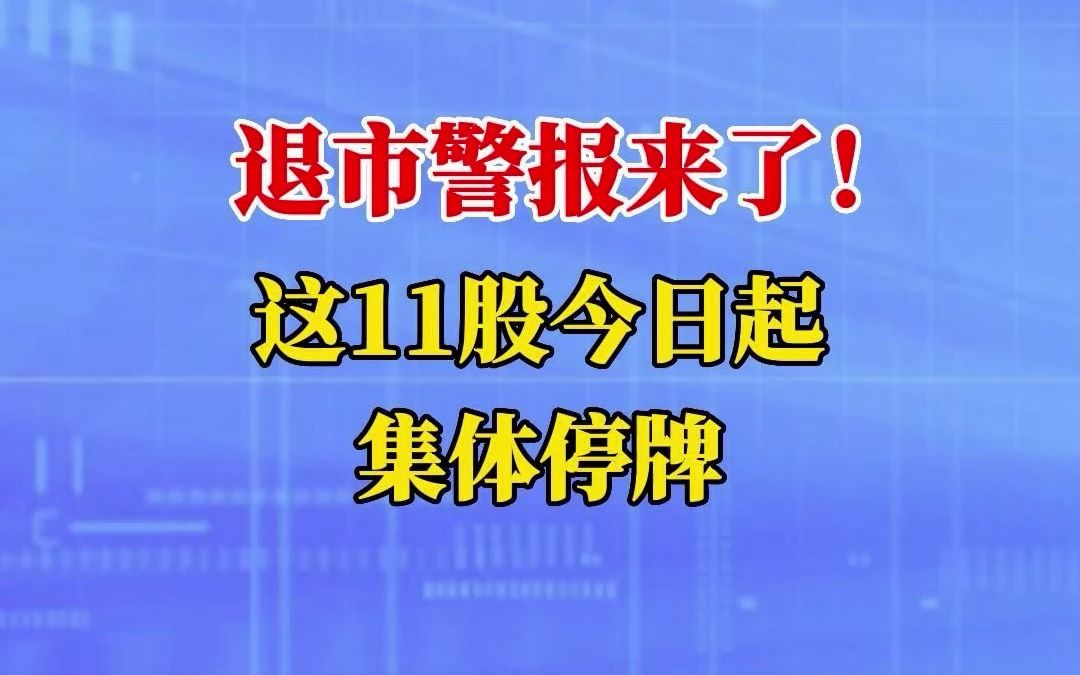 退市警报来了!这11股今日起集体停牌!哔哩哔哩bilibili