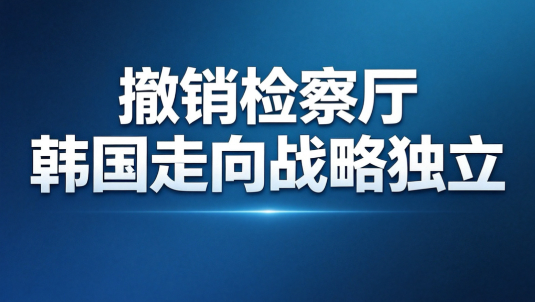 韩国将于 10 月 2 号撤销检察厅，从司法自主到军事自主，韩国迈出战略独立第一步。