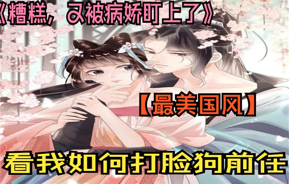 [图]国风漫画《糟糕，又被bing娇盯上了》，我们是世家之女，奈何家道中落被前任退婚，好啊，那我就嫁给你叔叔吧。