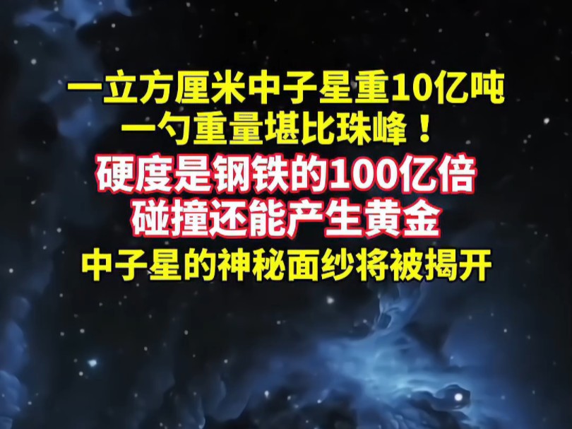 一立方厘米中子星重10亿吨,一勺重量堪比珠峰 !硬度是钢铁的100亿倍,碰撞还能产生黄金,中子星的神秘面纱将被揭开.#中子星 #宇宙探索 #科普知识...