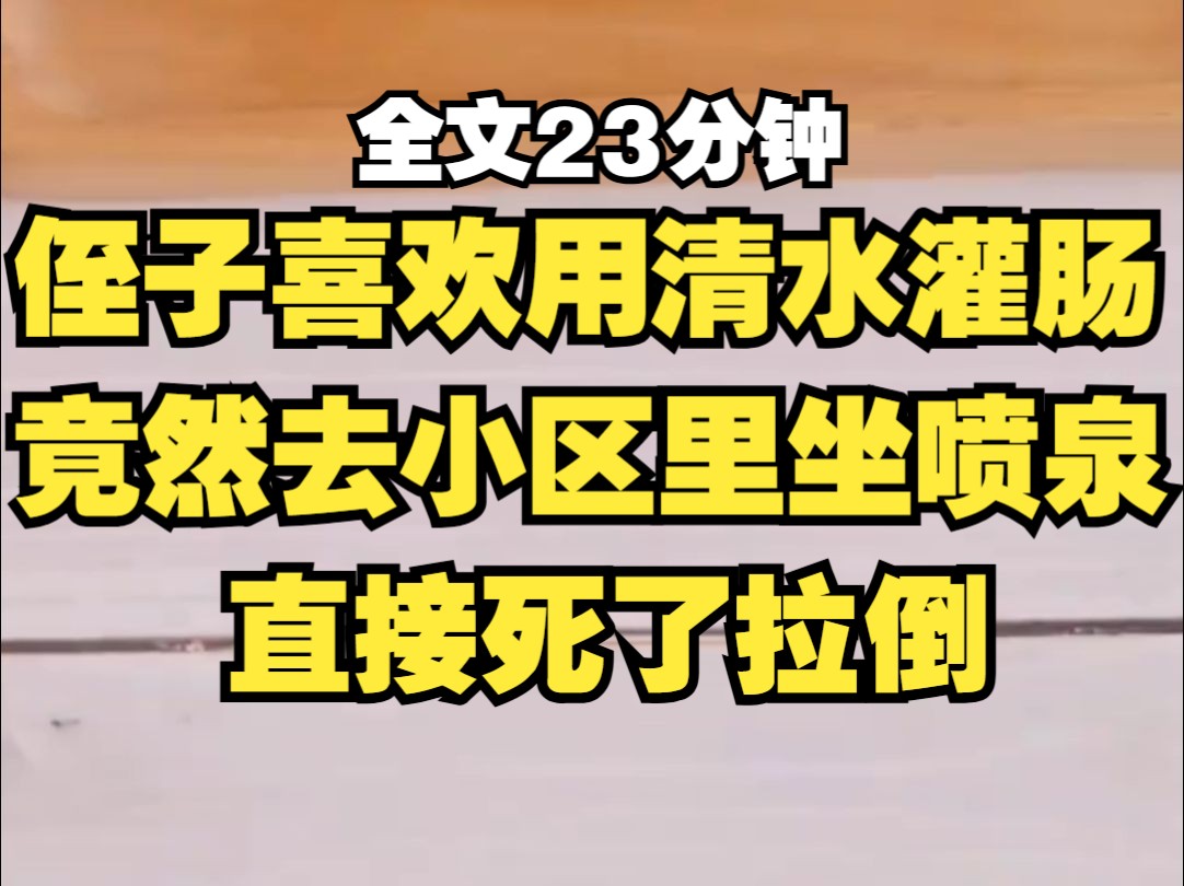 【胎里灌】侄子是灌肠高手,竟然去小区里坐喷泉,直肠脱垂死了拉倒.哔哩哔哩bilibili