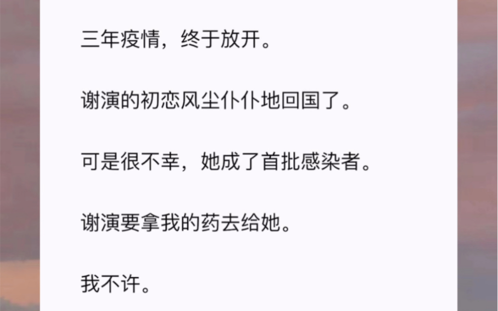 三年疫情,终于放开.谢演的初恋风尘仆仆地回国了.可是很不幸,她成了首批感染者.谢演要拿我的药去给她.我不许.哔哩哔哩bilibili