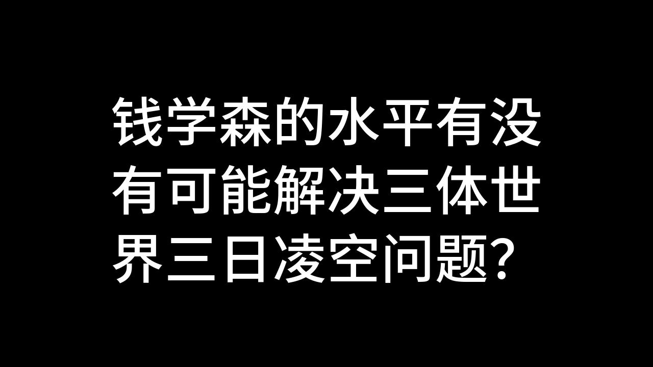 今日话题:钱学森的水平有没有可能解决三体世界三日凌空问题?哔哩哔哩bilibili