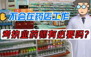 Download Video: 不会在药店工作，考执业药师有必要吗?