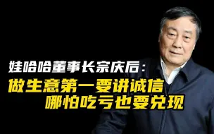 Tải video: 娃哈哈董事长宗庆后：做生意第一要讲诚信，哪怕吃亏也要兑现。