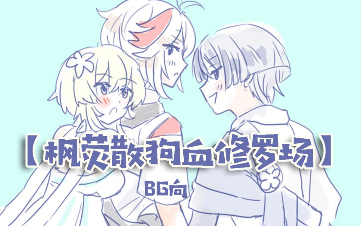 【原神乙女】一个枫荧散狗血修罗场哔哩哔哩bilibili