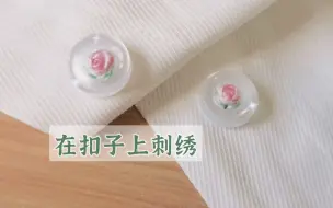 下载视频: 教你在扣子上刺绣呀～～简单温柔小清新玫瑰花