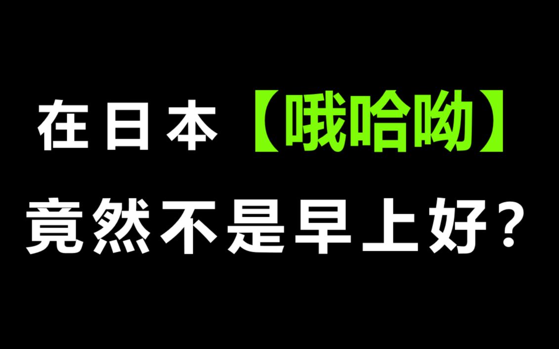 “哦哈呦”在日本真的是早上好的意思吗?学了这么多年日语居然错了!哔哩哔哩bilibili