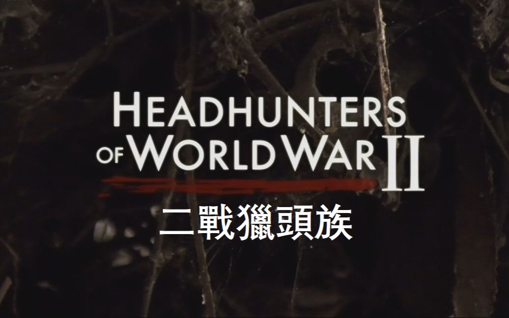 【纪录片/中字】二战猎头族 Headhunters Of WWII哔哩哔哩bilibili