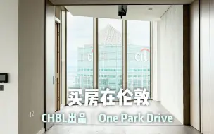 Download Video: 伦敦买房｜One Park Drive｜金丝雀码头&泰晤士河景观｜55层 177㎡ 三居室｜£3,500,000｜E14｜CHBL英国皇冠